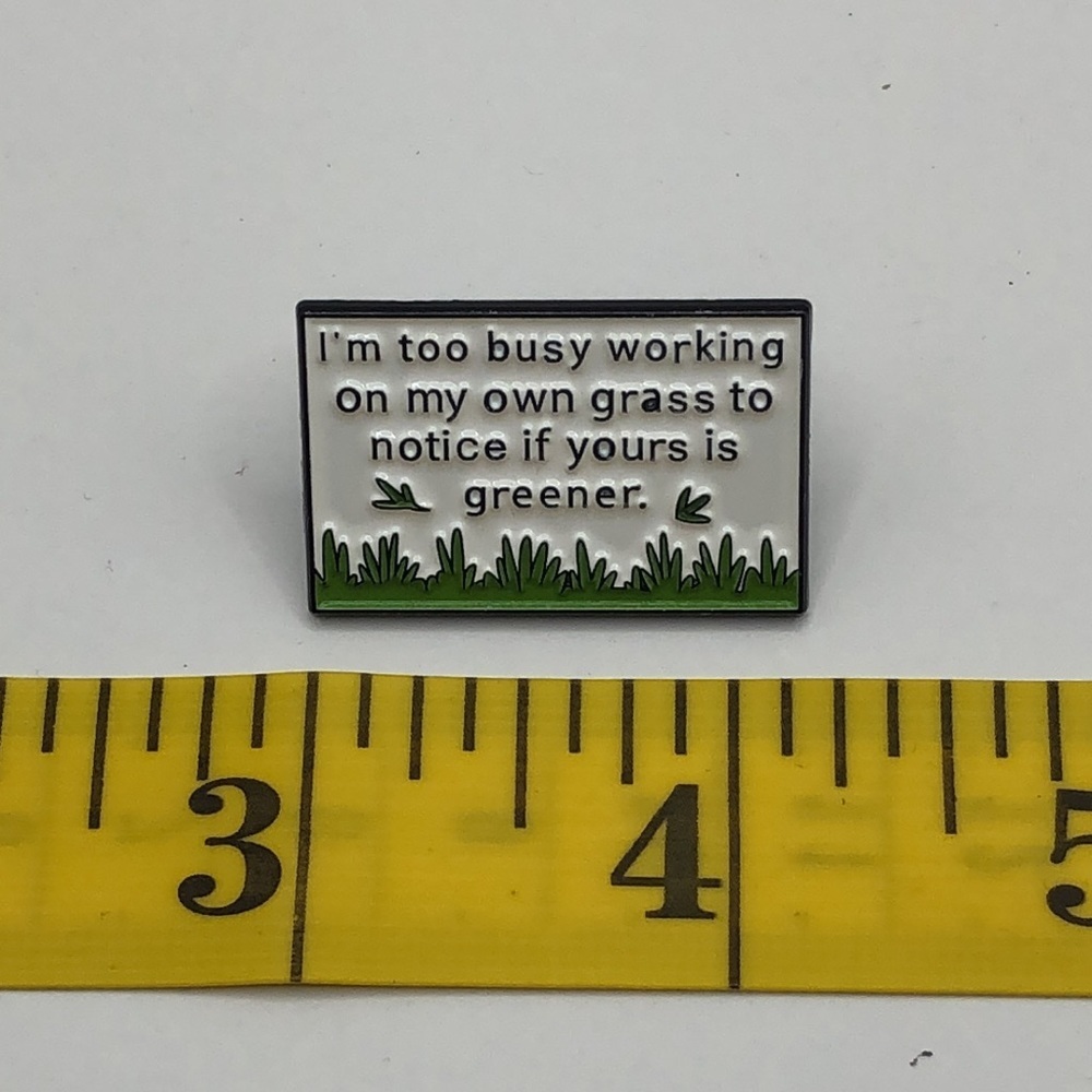 3/$25 “I’m Too Busy Working On My Own Grass To Notice If Yours Is Greener” Pin - Picture 6 of 9